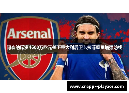 阿森纳斥资4500万欧元签下意大利后卫卡拉菲奥里增强防线