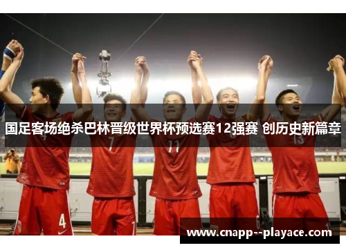 国足客场绝杀巴林晋级世界杯预选赛12强赛 创历史新篇章